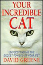 Your Incredible Cat: Understanding the Secret Powers of Your Pet - David Greene