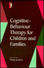 Cognitive Behaviour Therapy For Children And Families - Philip Graham