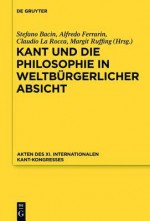 Kant Und Die Philosophie in Weltburgerlicher Absicht: Akten Des XI. Kant-Kongresses 2010 - Stefano Bacin, Alfredo Ferrarin, Claudio La Rocca, Margit Ruffing