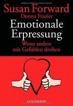 Emotionale Erpressung: Wenn andere mit Gefühlen drohen - Susan Forward, Diane von Weltzien