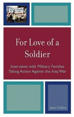 For Love of a Soldier: Interviews with Military Families Taking Action Against the Iraq War - Jane Collins