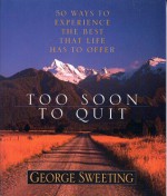 Too Soon to Quit: 50 Ways to Experience the Best that Life has to Offer - George Sweeting