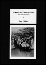 Interviews Through Time and Selected Prose - Roy Fisher