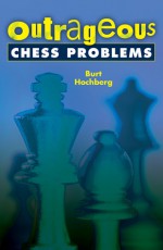 Outrageous Chess Problems - Burt Hochberg