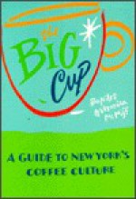 The Big Cup: A Guide to New York's Coffee Culture - Bo Niles, Veronica McNiff