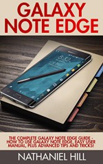 Galaxy Note Edge: The Complete Galaxy Note Edge Guide - How To Use Galaxy Note Edge, Easy User Manual, Plus Advanced Tips And Tricks! (Samsung, Galaxy 5s,Galaxy Note 4) - Nathaniel Hill