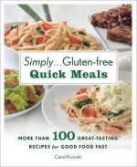 Simply . . . Gluten-free Quick Meals: More Than 100 Great-Tasting Recipes for Good Food Fast - Carol Kicinski