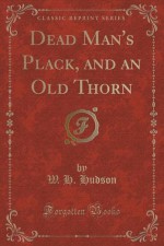 Dead Man's Plack, and an Old Thorn (Classic Reprint) - W. H. Hudson