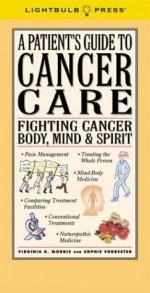 A Patient's Guide to Cancer Care: Fighting Cancer Body, Mind & Spirit - Virginia Morris