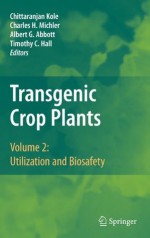 Transgenic Crop Plants: Volume 2: Utilization and Biosafety - Chittaranjan Kole, Charles Michler, Albert G. Abbott, Timothy C. Hall