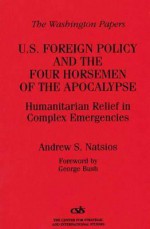 U.S. Foreign Policy and the Four Horsemen of the Apocalypse: Humanitarian Relief in Complex Emergencies - Andrew S. Natsios, George S. Bush