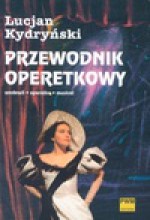 Przewodnik operetkowy : wodewil, operetka, musical - Lucjan Kydryński