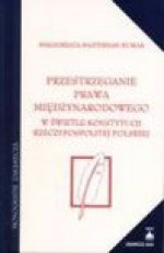 Przestrzeganie prawa międzynarodowego w świetle konstytucji Rzeczypospolitej Polskiej - Małgorzata Masternak-Kubiak