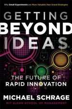 Getting Beyond Ideas: The Future of Rapid Innovation - Michael Schrage