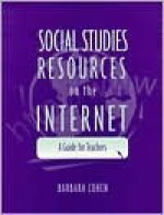 Social Studies Resources on the Internet: A Guide for Teachers - Barbara Cohen