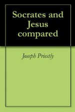 Socrates and Jesus compared - Joseph Priestly