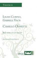 Camillo Olivetti. Alle Radici Di Un Sogno - Laura Curino, Gabriele Vacis