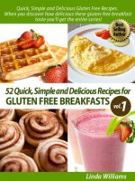 52 Nutritious and Delicious Recipes for Gluten Free Breakfasts (Quick, Simple and Delicious Gluten Free Recipes Volume 1) - Linda Williams