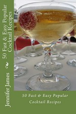 50 Fast & Easy Popular Cocktail Recipes - Jennifer James