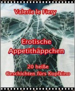 Erotische Appetithäppchen: 20 heiße Geschichten fürs Kopfkino (German Edition) - Valerie le Fiery