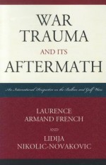 War Trauma and Its Aftermath: An International Perspective on the Balkan and Gulf Wars - Laurence Armand French, Lidija Nikolic-Novakovic