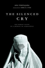 The Silenced Cry: One Woman's Diary of a Journey to Afghanistan - Ana Tortajada