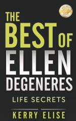 Ellen Degeneres: The Best of Ellen Degeneres! Secrets on Life, Love, and Laughter! (Role Model, Self-Esteem) (Ellen Degeners, Role Models, Self-Esteem, Inspirational Books) - Kerry Elise, Role Model, Self Esteem