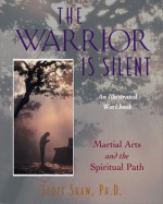 The Warrior Is Silent: Martial Arts and the Spiritual Path - Scott Shaw