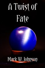 A Twist of Fate - Mark W. Johnson