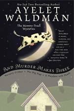 And Murder Makes Three (Mommy-Track Mysteries) - Ayelet Waldman