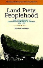 Land, Piety, Peoplehood: The Establishment of Mennonite Communities in America, 1683-1790 - Richard K. MacMaster