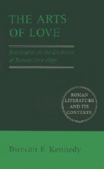 The Arts of Love: Five Studies in the Discourse of Roman Love Elegy - Duncan F. Kennedy, Stephen Hinds, Denis Feeney