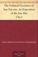 The Political Doctrines of Sun Yat-sen: An Exposition of the San Min Chu I - Paul Myron Anthony Linebarger