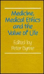 Medicine, Medical Ethics, And The Value Of Life - Peter Byrne