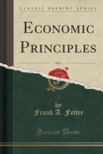 Economic Principles, Vol. 1 (Classic Reprint) - Frank A. Fetter