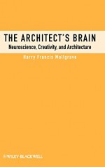 The Architect's Brain: Neuroscience, Creativity, and Architecture - Harry Francis Mallgrave