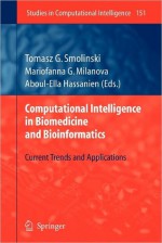 Computational Intelligence in Biomedicine and Bioinformatics: Current Trends and Applications - Tomasz G. Smolinski, Mariofanna G. Milanova, Aboul-Ella Hassanien