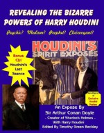 Revealing The Bizarre Powers Of Harry Houdini: Psychic? Medium? Prophet? Clairvoyant? - Timothy Green Beckley, Harry Houdini, Arthur Conan Doyle