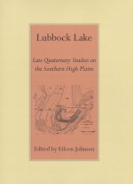 Lubbock Lake: Late Quaternary Studies on the Southern High Plains - Eileen Johnson