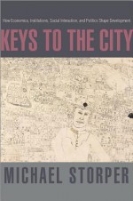 Keys to the City: How Economics, Institutions, Social Interaction, and Politics Shape Development - Michael Storper