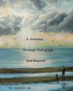 A Journey Through End of Life and Beyond - Georgina Cyr, Carol Erickson, Rebecca Jones