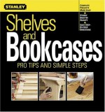 Shelves and Bookcases: Pro Tips and Simple Steps (Stanley Complete) - Stanley Books, Ken Sidey