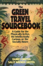 The Green Travel Sourcebook: A Guide for the Physically Active, the Intellectually Curious, or the Socially Aware - Daniel Grotta, Sally Wiener Grotta