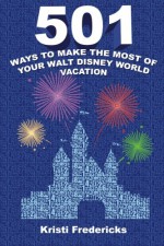 501 Ways to Make the Most of Your Walt Disney World Vacation - Kristi Fredericks, Bob McLain