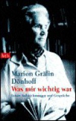 Was mir wichtig war: Letzte Aufzeichnungen und Gespräche - Marion Gräfin Dönhoff