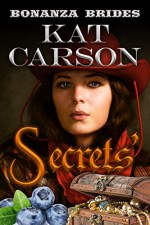 Mail Order Bride: Secrets': Historical Clean Western River Ranch Romance (Bonanza Brides Find Prairie Love Series Book 1) - Kat Carson