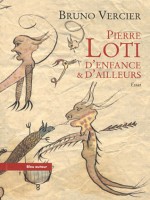 Pierre Loti: D'enfance et d'ailleurs - Bruno Vercier