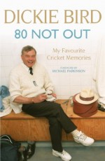 80 Not Out: My Favourite Cricket Memories - Dickie Bird