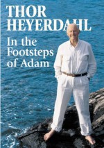 In the Footsteps of Adam: A Memior - Thor Heyerdahl