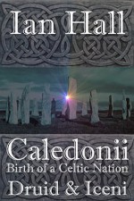 Caledonii: Birth of a Celtic Nation. Druid & Iceni: (A Prequel story to the "Caledonii" series) - Ian Hall